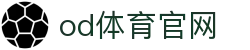 od·体育-od体育官网-全球赛事一播到底